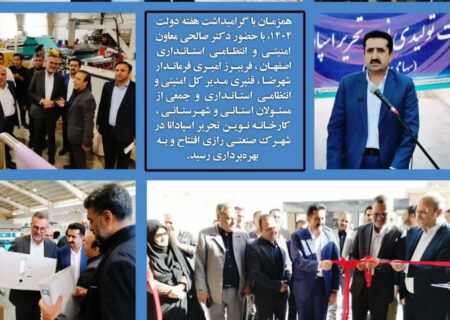 کارخانه نوین تحریر اسپادانا و درمانگاه شهرک صنعتی رازی شهرضا به بهره برداری رسید